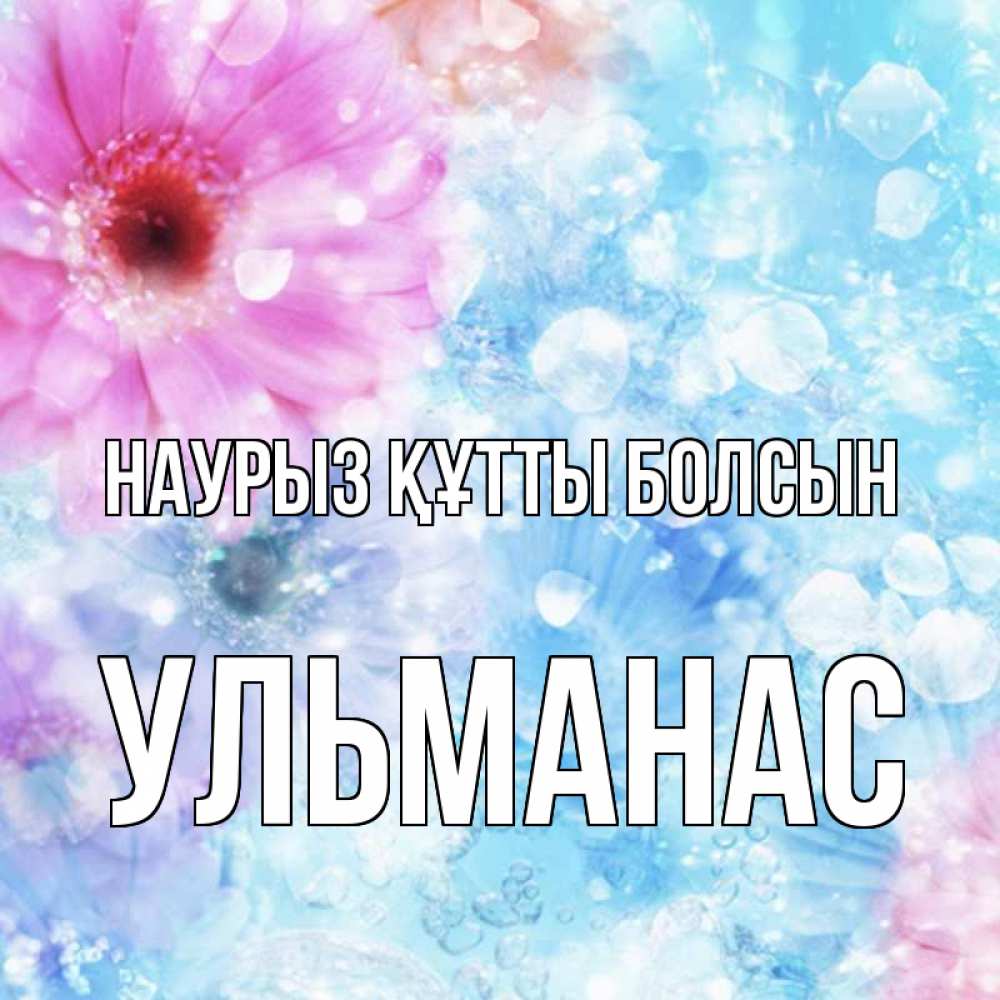 Күн сайын ашық хат с именем, Ульманас Наурыз құтты болсын цветы Онлайн тегін жүктеп алу тілектері бар керемет карта 