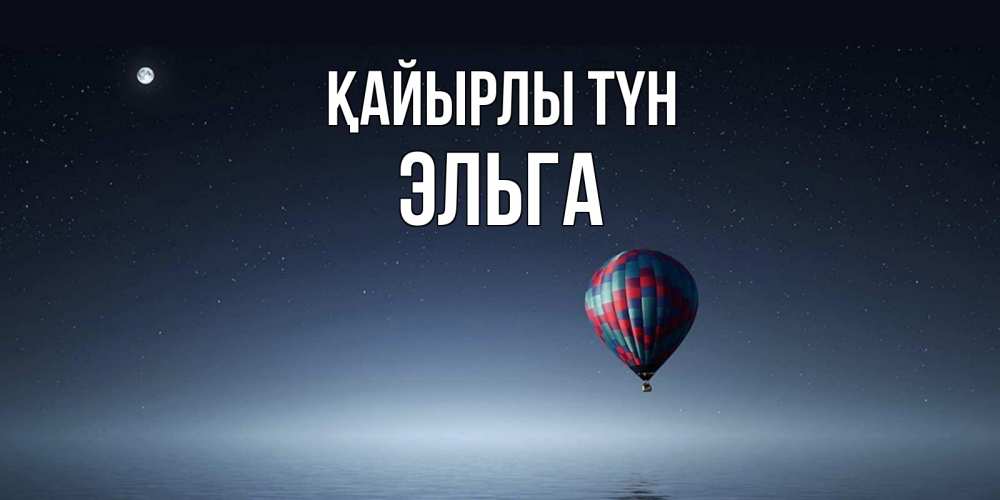 Күн сайын ашық хат с именем, Эльга Қайырлы түн ночная открытка Онлайн тегін жүктеп алу тілектері бар керемет карта 