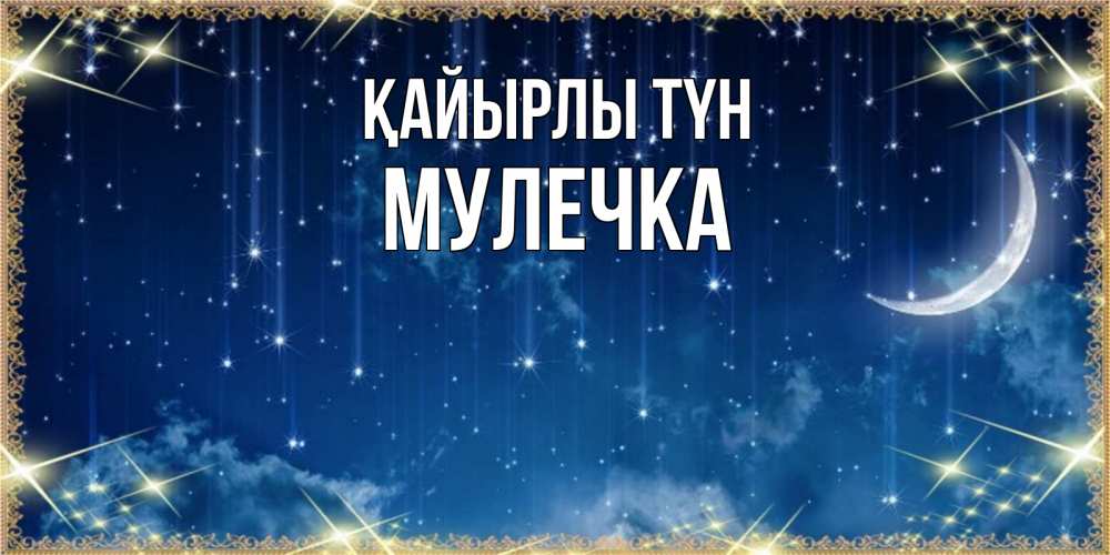 Күн сайын ашық хат с именем, Мулечка Қайырлы түн звездопад и месяц на открытках ко сну Онлайн тегін жүктеп алу тілектері бар керемет карта 