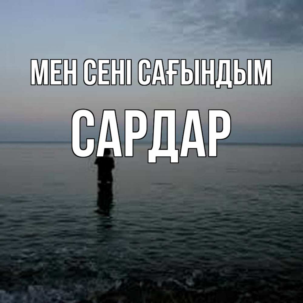 Күн сайын ашық хат с именем, САРДАР Мен сені сағындым скука Онлайн тегін жүктеп алу тілектері бар керемет карта 