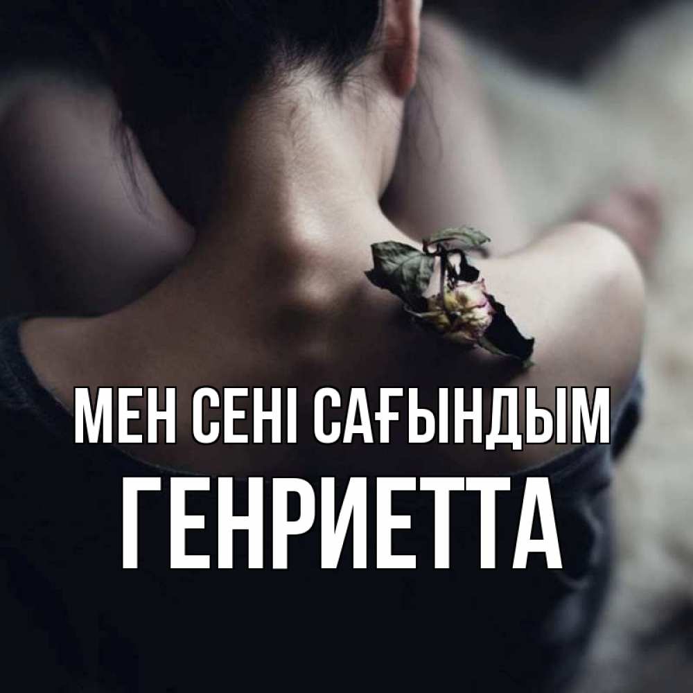 Күн сайын ашық хат с именем, Генриетта Мен сені сағындым засох цветок Онлайн тегін жүктеп алу тілектері бар керемет карта 