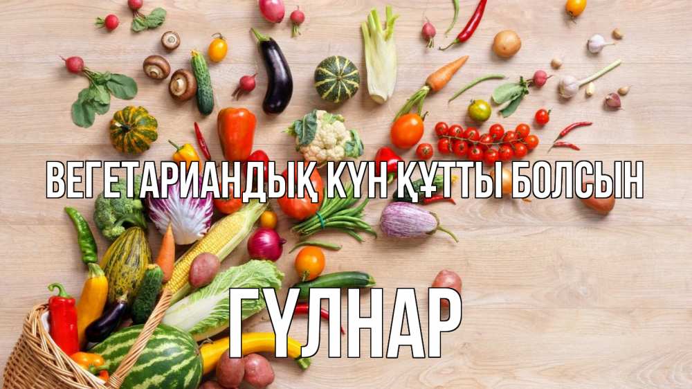 Күн сайын ашық хат с именем, ГҮЛНАР Вегетариандық күн құтты болсын день вегана Онлайн тегін жүктеп алу тілектері бар керемет карта 