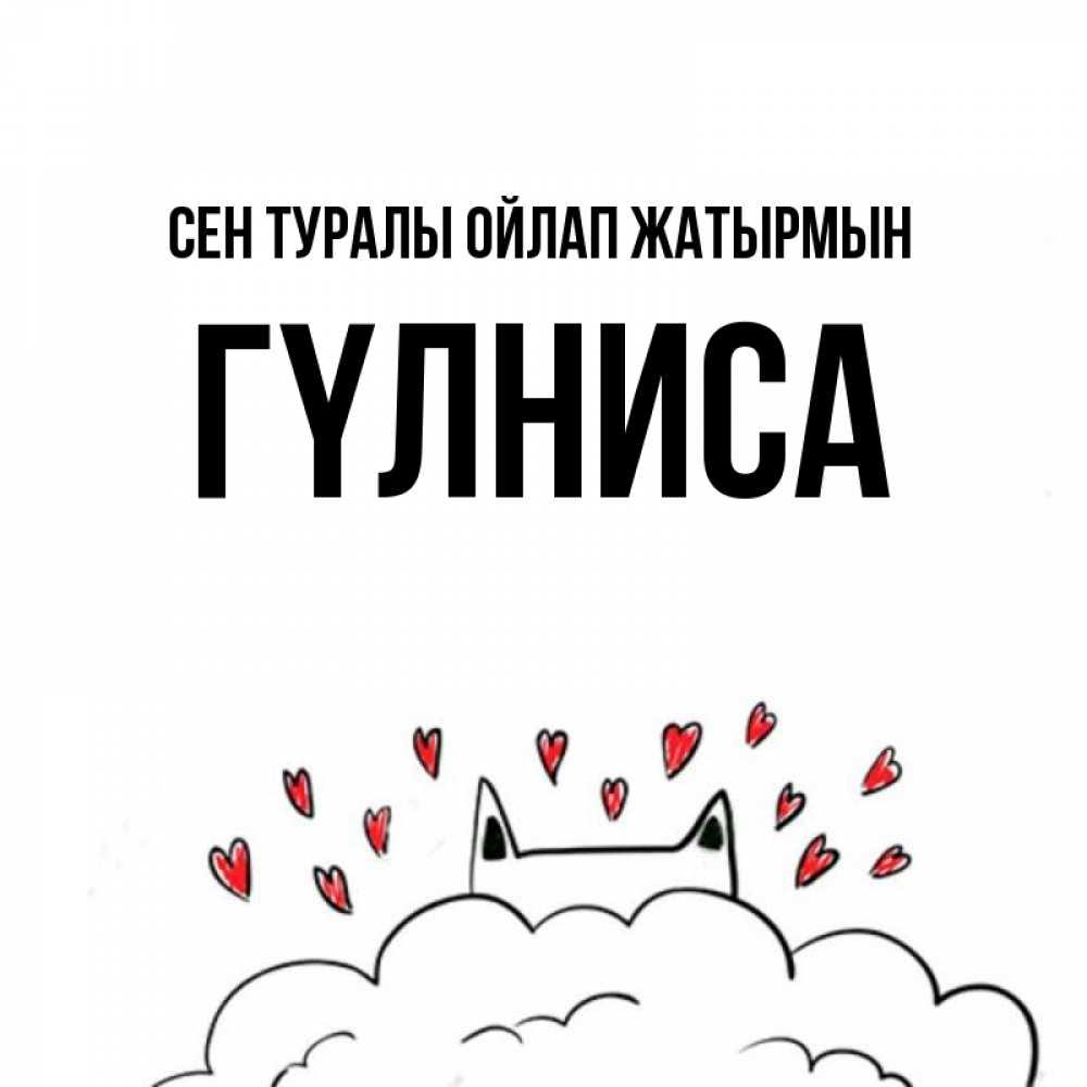 Күн сайын ашық хат с именем, ГҮЛНИСА Сен туралы ойлап жатырмын кот за облаком Онлайн тегін жүктеп алу тілектері бар керемет карта 