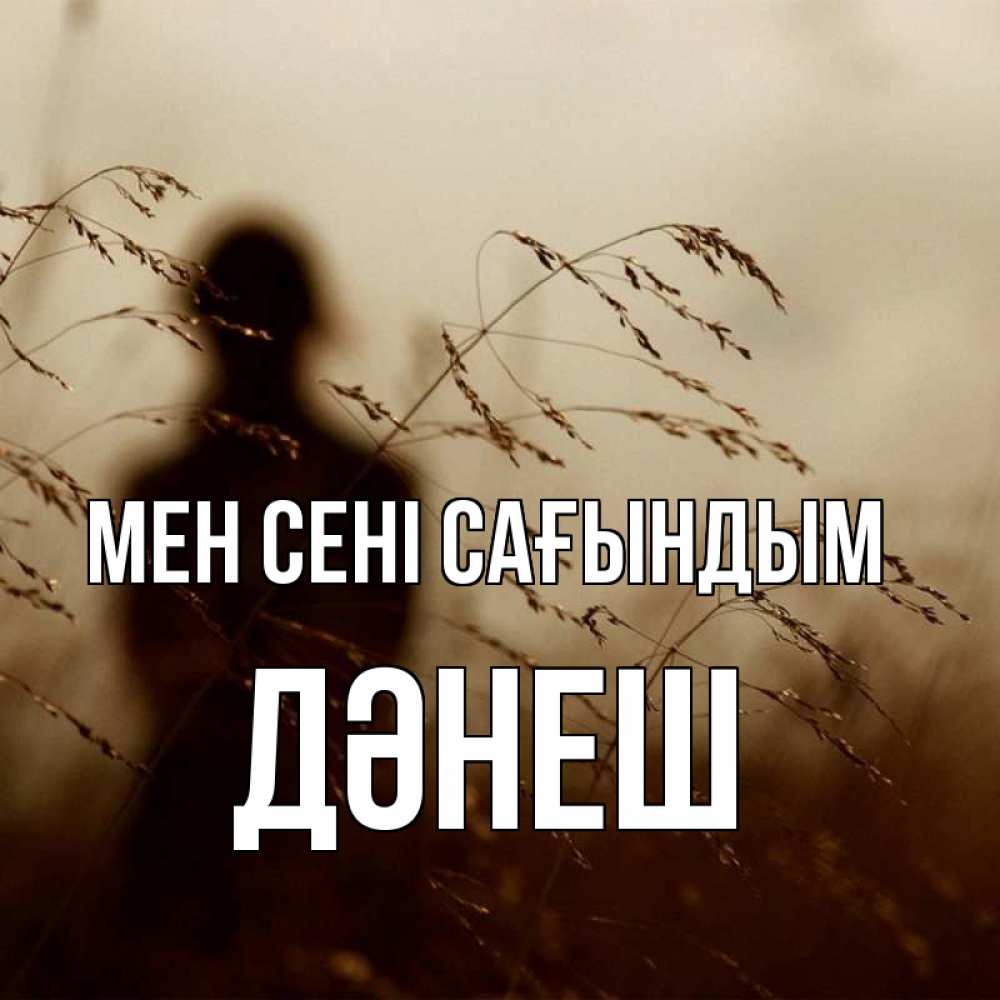 Күн сайын ашық хат с именем, ДӘНЕШ Мен сені сағындым силуэт девушки Онлайн тегін жүктеп алу тілектері бар керемет карта 