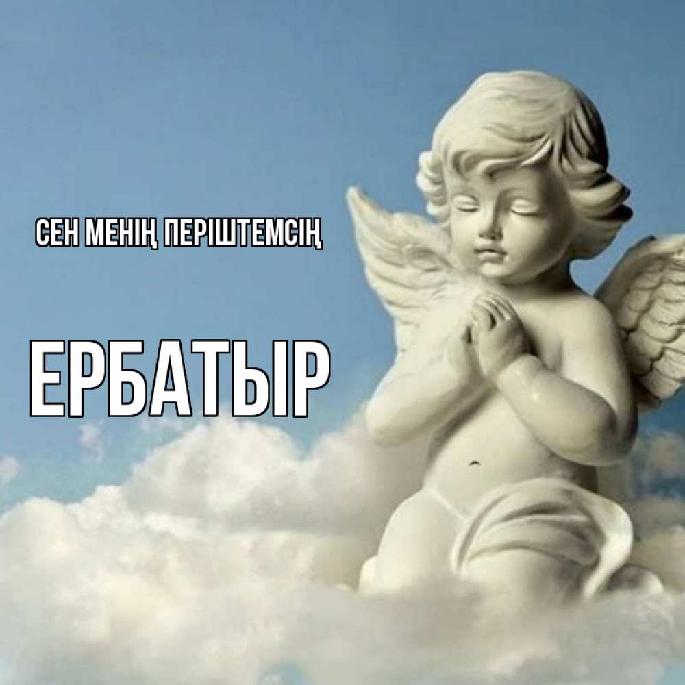 Күн сайын ашық хат с именем, Ербатыр Сен менің періштемсің скульптура ангела на небе Онлайн тегін жүктеп алу тілектері бар керемет карта 