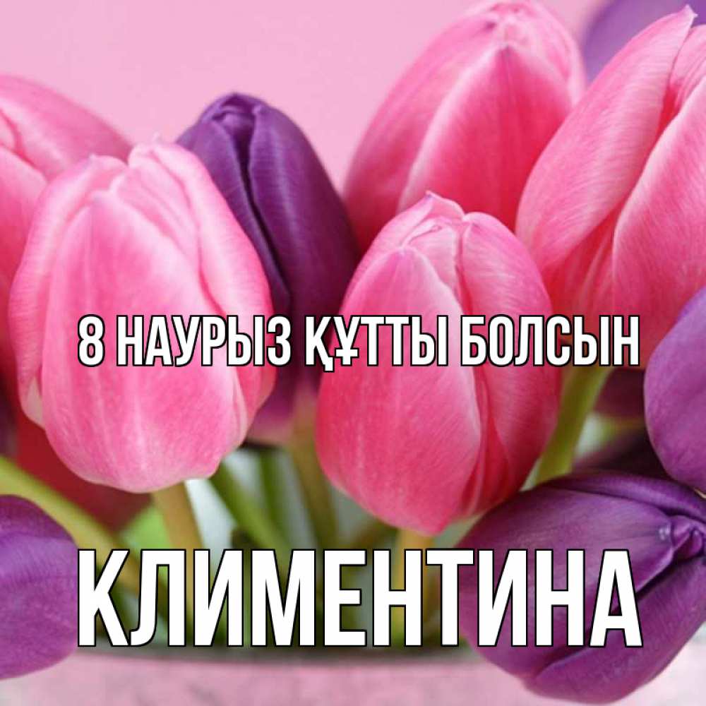 Күн сайын ашық хат с именем, Климентина 8 наурыз құтты болсын маме 1 Онлайн тегін жүктеп алу тілектері бар керемет карта 