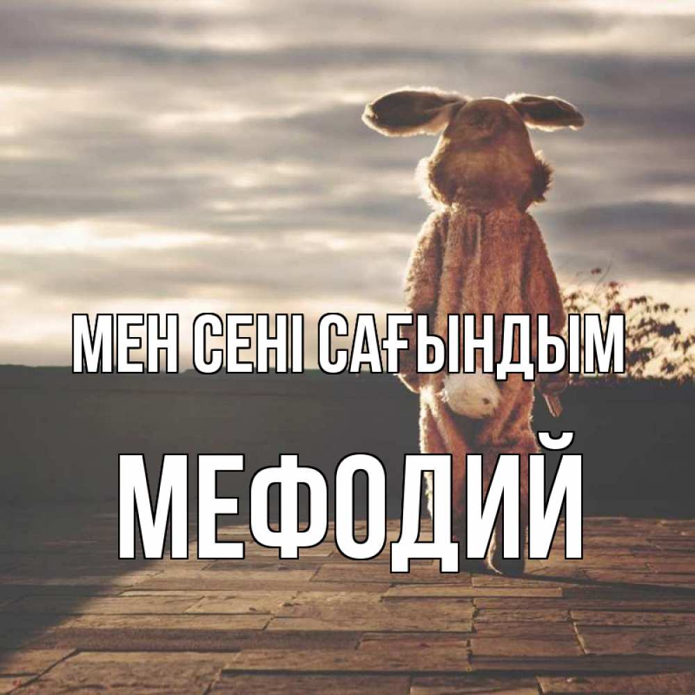 Күн сайын ашық хат с именем, Мефодий Мен сені сағындым даже в костюме зайца Онлайн тегін жүктеп алу тілектері бар керемет карта 