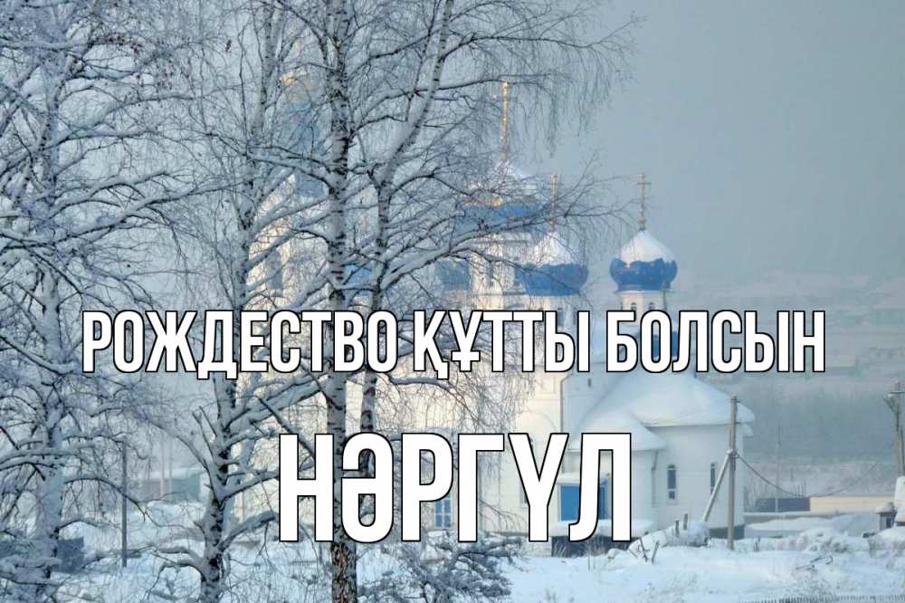 Күн сайын ашық хат с именем, НӘРГҮЛ Рождество құтты болсын храм, зима Онлайн тегін жүктеп алу тілектері бар керемет карта 