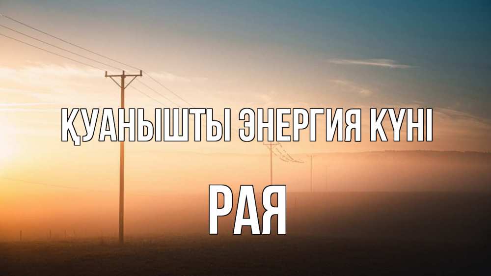 Күн сайын ашық хат с именем, Рая Қуанышты энергия күні дымка столбы провода Онлайн тегін жүктеп алу тілектері бар керемет карта 