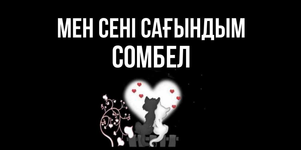 Күн сайын ашық хат с именем, СОМБЕЛ Мен сені сағындым коты Онлайн тегін жүктеп алу тілектері бар керемет карта 