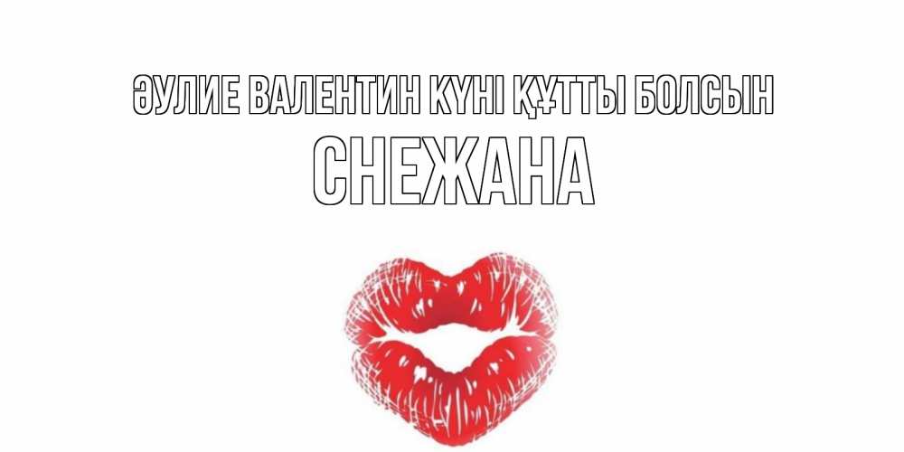Күн сайын ашық хат с именем, Снежана Әулие Валентин күні құтты болсын поцелуй на валентинке с именем Онлайн тегін жүктеп алу тілектері бар керемет карта 