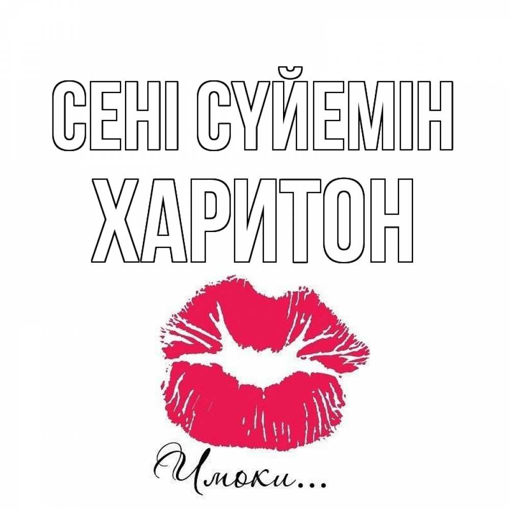 Күн сайын ашық хат с именем, Харитон Сені сүйемін поцелуй с подписью Онлайн тегін жүктеп алу тілектері бар керемет карта 