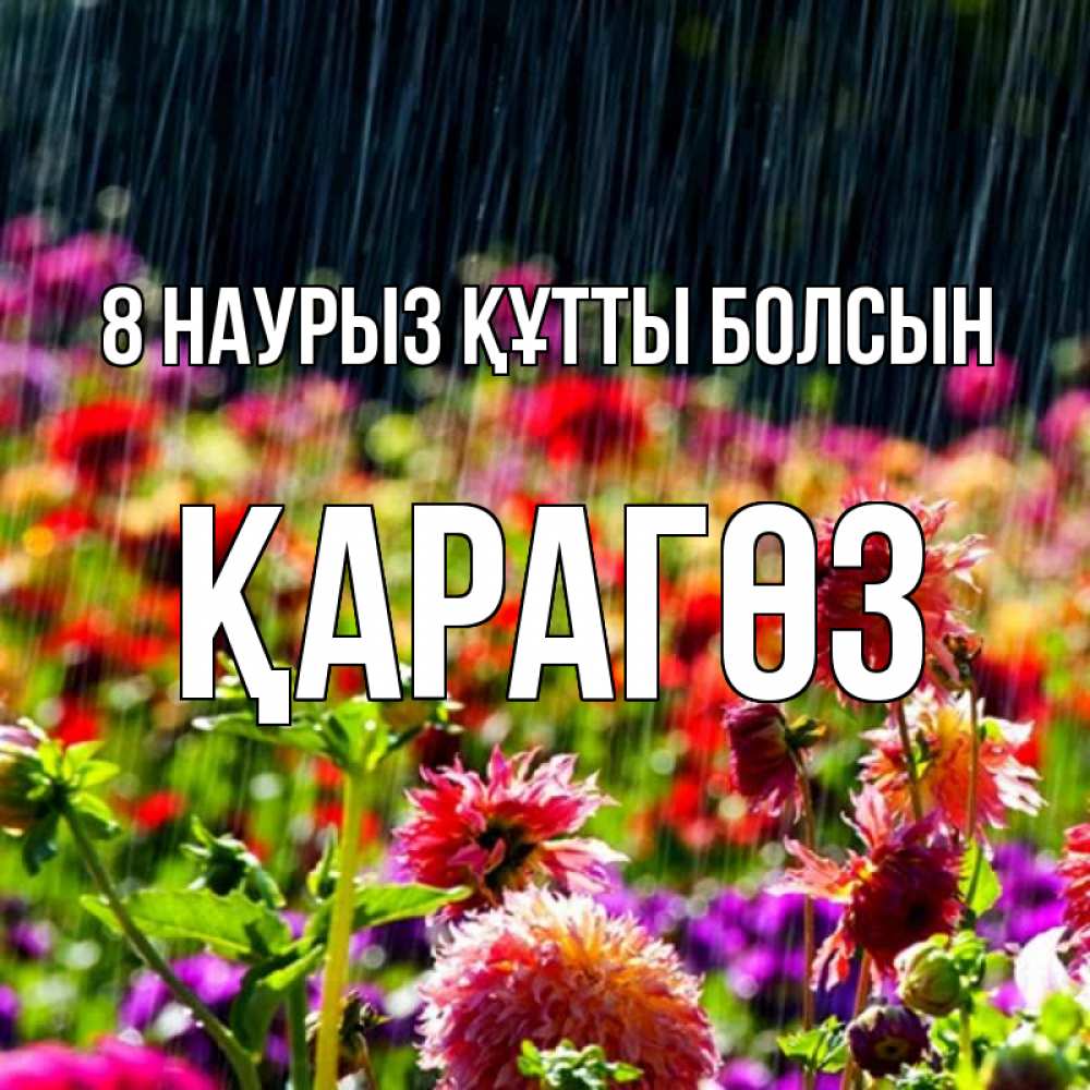 Күн сайын ашық хат с именем, ҚАРАГӨЗ 8 наурыз құтты болсын цветы под дождиком к международному женскому дню Онлайн тегін жүктеп алу тілектері бар керемет карта 