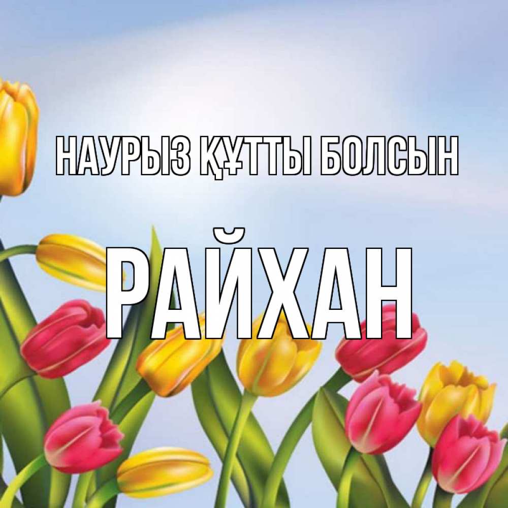 Күн сайын ашық хат с именем, РАЙХАН Наурыз құтты болсын наурыз Онлайн тегін жүктеп алу тілектері бар керемет карта 