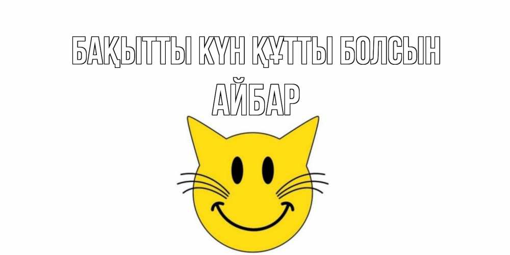 Күн сайын ашық хат с именем, Айбар Бақытты күн құтты болсын кот, улыбка Онлайн тегін жүктеп алу тілектері бар керемет карта 
