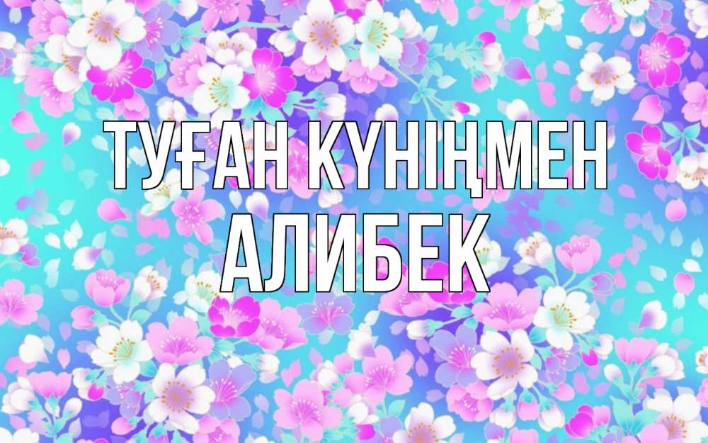 Күн сайын ашық хат с именем, Алибек Туған күніңмен открытка с заливкой Онлайн тегін жүктеп алу тілектері бар керемет карта 