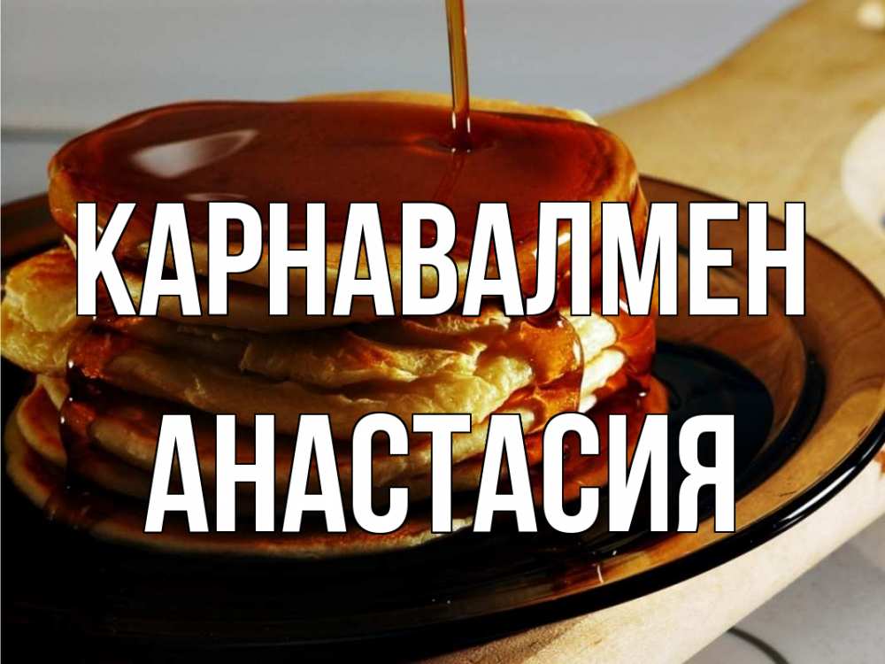 Күн сайын ашық хат с именем, Анастасия Карнавалмен блины Онлайн тегін жүктеп алу тілектері бар керемет карта 