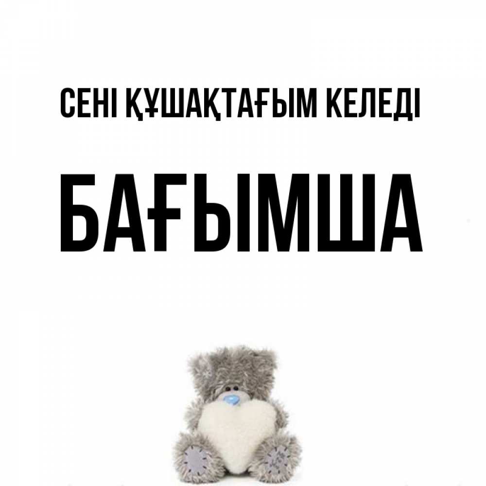 Күн сайын ашық хат с именем, БАҒЫМША сені құшақтағым келеді медвежонок с сердечком белого цвета Онлайн тегін жүктеп алу тілектері бар керемет карта 