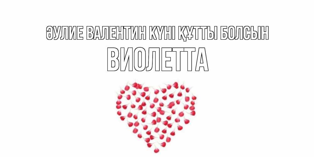 Күн сайын ашық хат с именем, Виолетта Әулие Валентин күні құтты болсын сердечко для любимой Онлайн тегін жүктеп алу тілектері бар керемет карта 