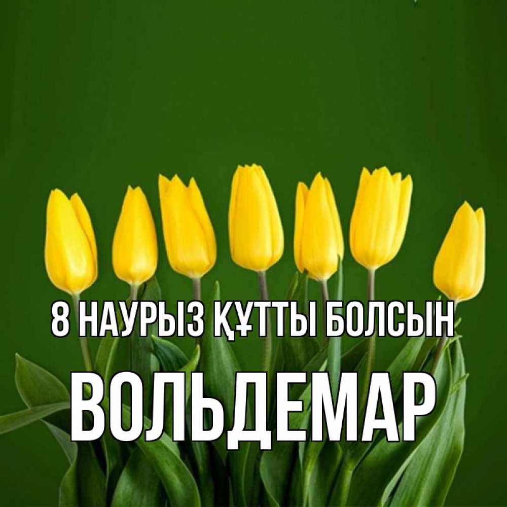 Күн сайын ашық хат с именем, Вольдемар 8 наурыз құтты болсын желтого цвета 3 Онлайн тегін жүктеп алу тілектері бар керемет карта 