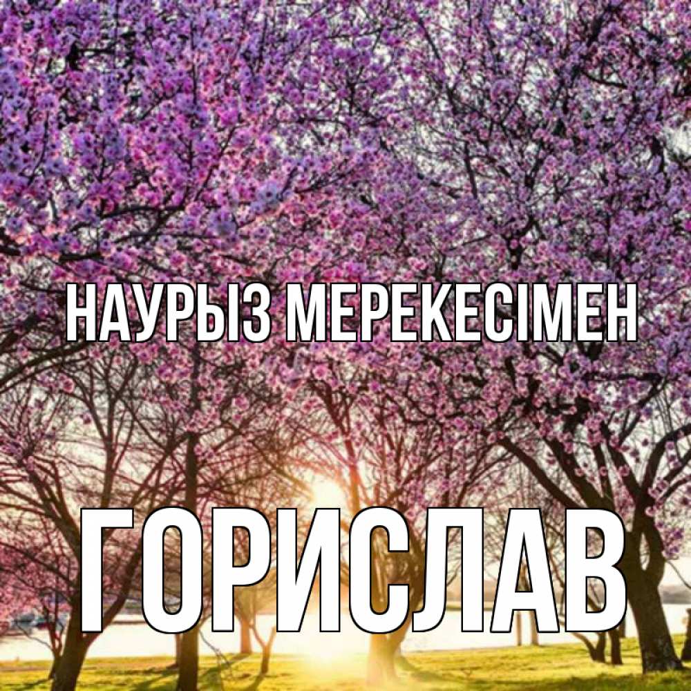 Күн сайын ашық хат с именем, Горислав Наурыз мерекесімен праздник весны наурыз Онлайн тегін жүктеп алу тілектері бар керемет карта 
