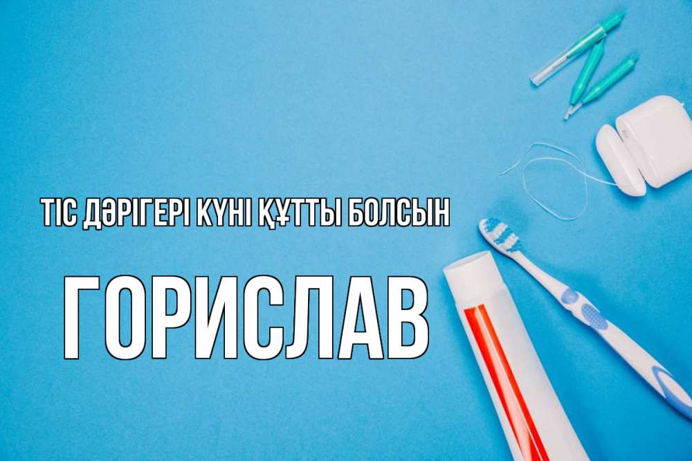Күн сайын ашық хат с именем, Горислав Тіс дәрігері күні құтты болсын с днем стоматолога Онлайн тегін жүктеп алу тілектері бар керемет карта 