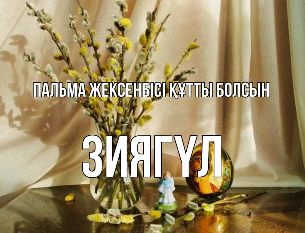 Күн сайын ашық хат с именем, ЗИЯГҮЛ Пальма жексенбісі құтты болсын верба 1 Онлайн тегін жүктеп алу тілектері бар керемет карта 