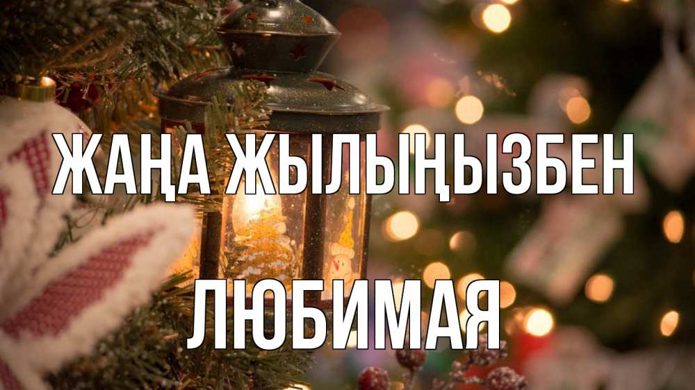Күн сайын ашық хат с именем, Любимая Жаңа жылыңызбен новый год фонарик Онлайн тегін жүктеп алу тілектері бар керемет карта 