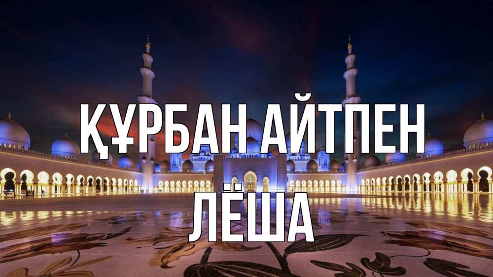 Күн сайын ашық хат с именем, Лёша Құрбан айтпен мечеть Онлайн тегін жүктеп алу тілектері бар керемет карта 