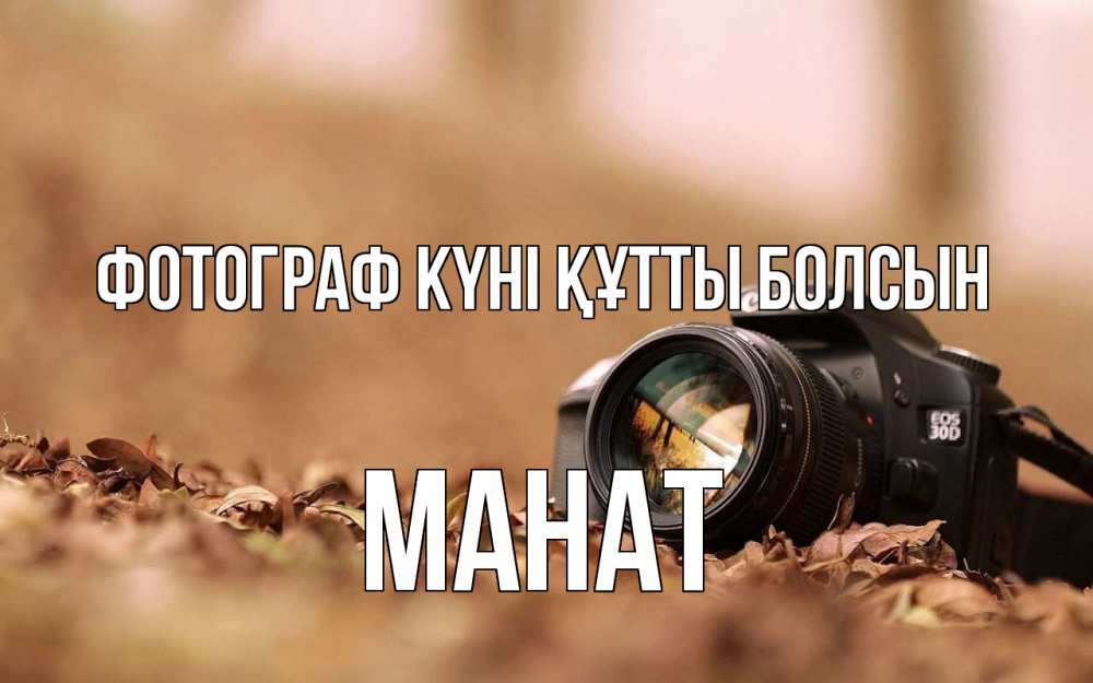 Күн сайын ашық хат с именем, МАНАТ Фотограф күні құтты болсын с днем фотографа Онлайн тегін жүктеп алу тілектері бар керемет карта 