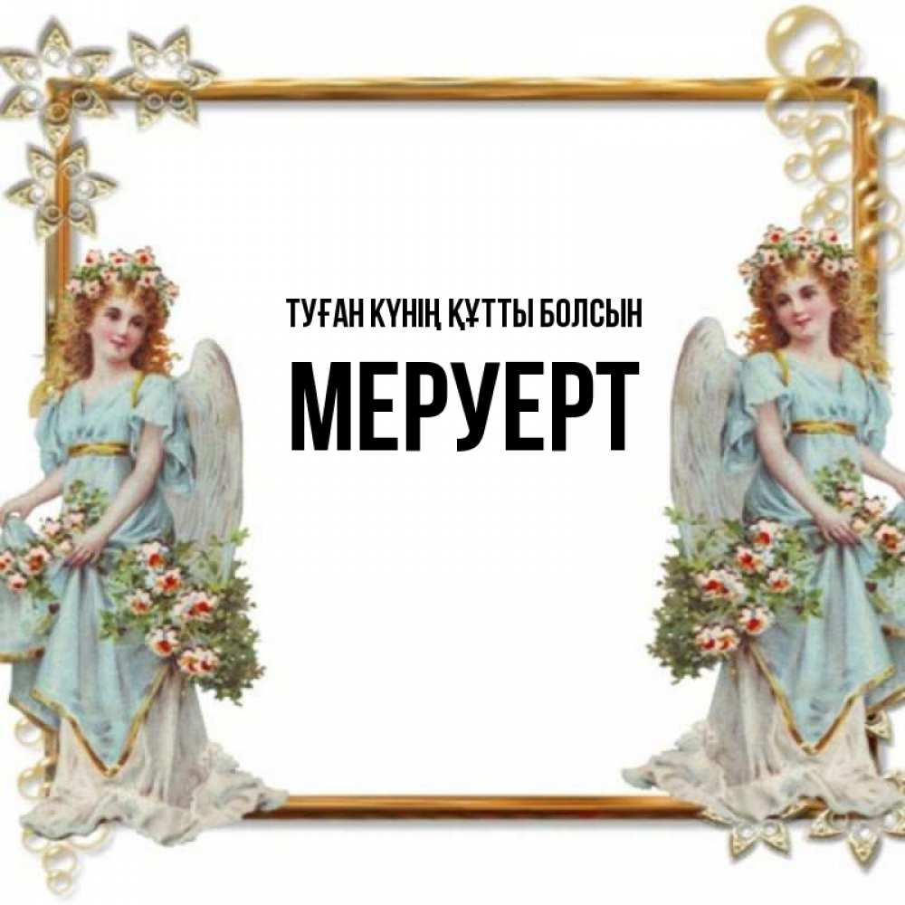 Күн сайын ашық хат с именем, МЕРУЕРТ Туған күнің құтты болсын рамочка из золота и ангелы Онлайн тегін жүктеп алу тілектері бар керемет карта 