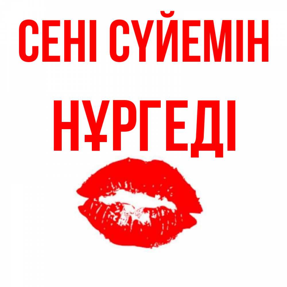 Күн сайын ашық хат с именем, НҰРГЕДІ Сені сүйемін помада и губы Онлайн тегін жүктеп алу тілектері бар керемет карта 