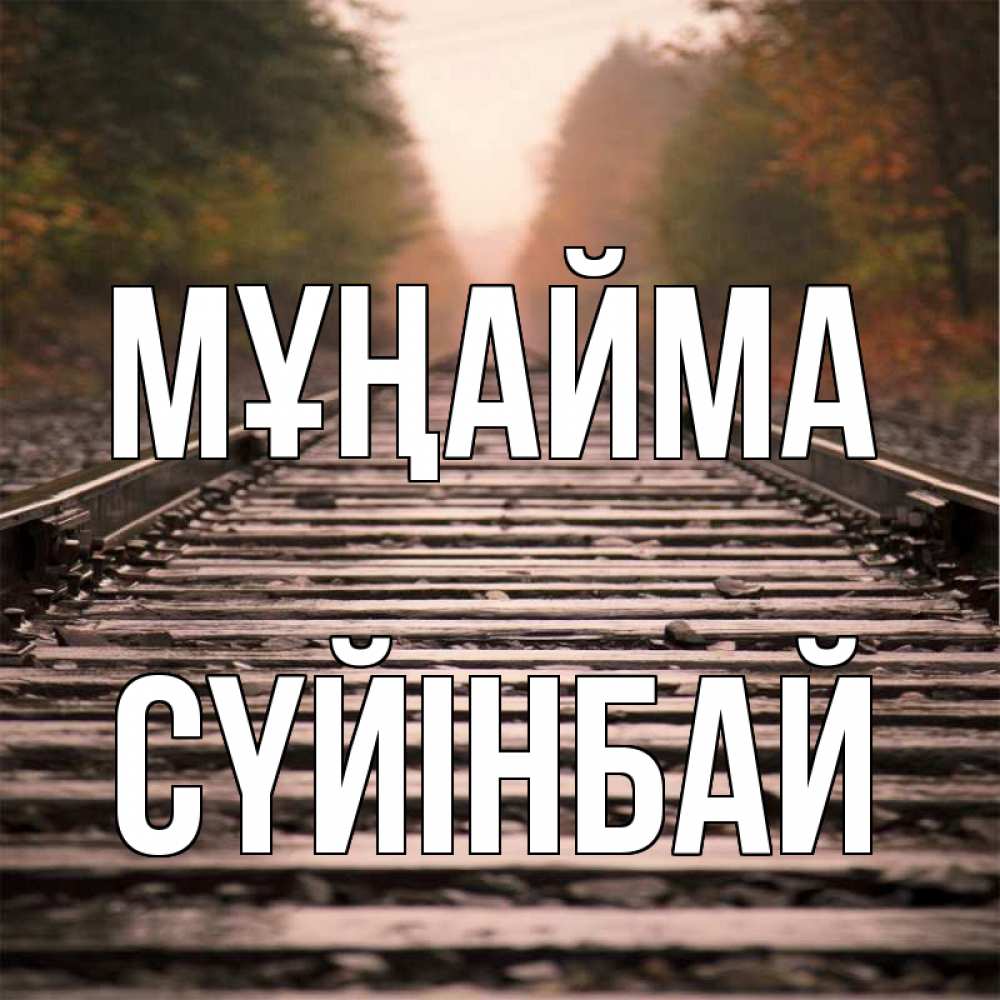 Күн сайын ашық хат с именем, СҮЙІНБАЙ Мұңайма лес и железная дорога Онлайн тегін жүктеп алу тілектері бар керемет карта 