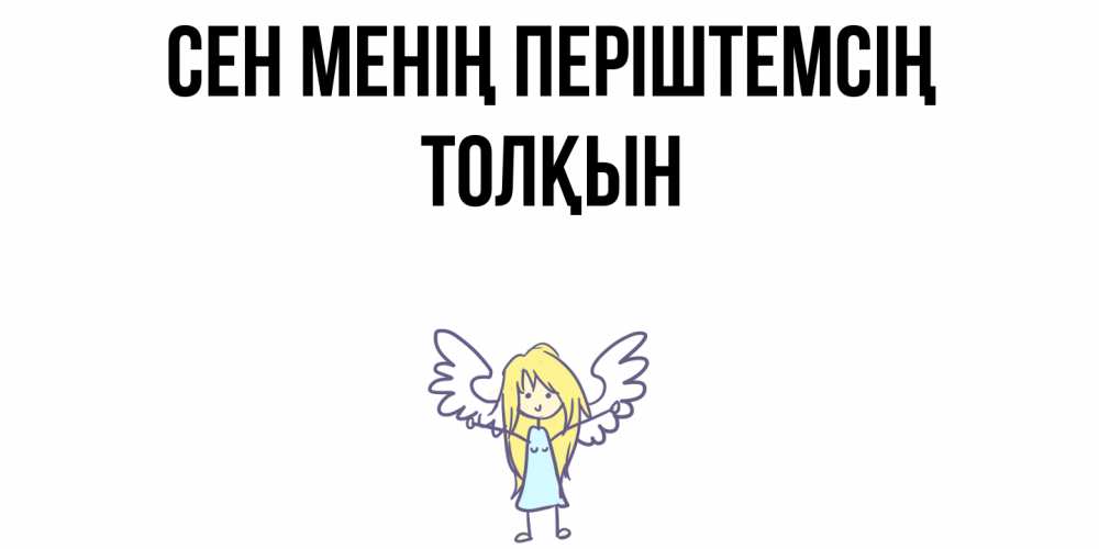 Күн сайын ашық хат с именем, ТОЛҚЫН Сен менің періштемсің ангел Онлайн тегін жүктеп алу тілектері бар керемет карта 