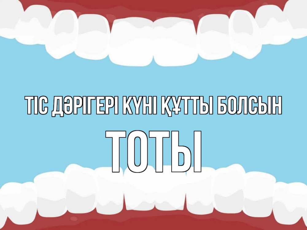 Күн сайын ашық хат с именем, ТОТЫ Тіс дәрігері күні құтты болсын с днем стоматолога Онлайн тегін жүктеп алу тілектері бар керемет карта 