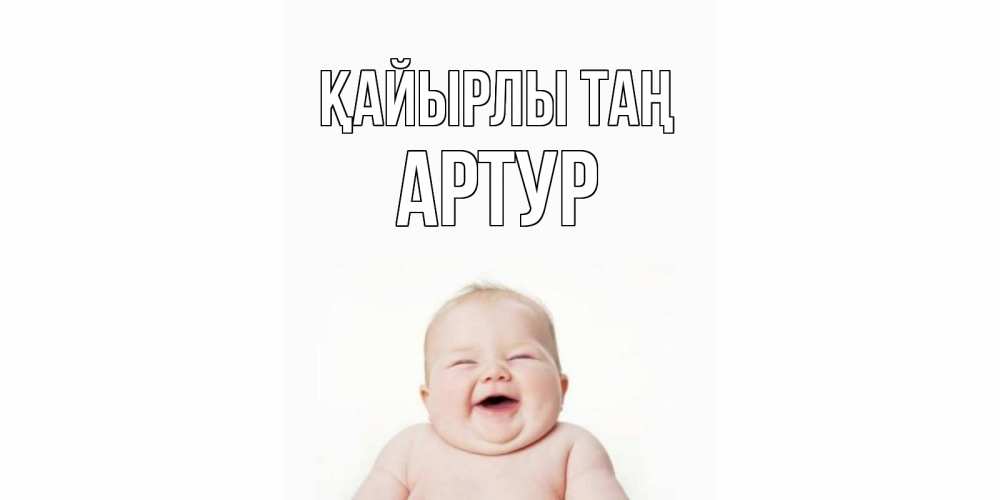 Күн сайын ашық хат с именем, Артур Қайырлы таң малыш с улыбкой Онлайн тегін жүктеп алу тілектері бар керемет карта 