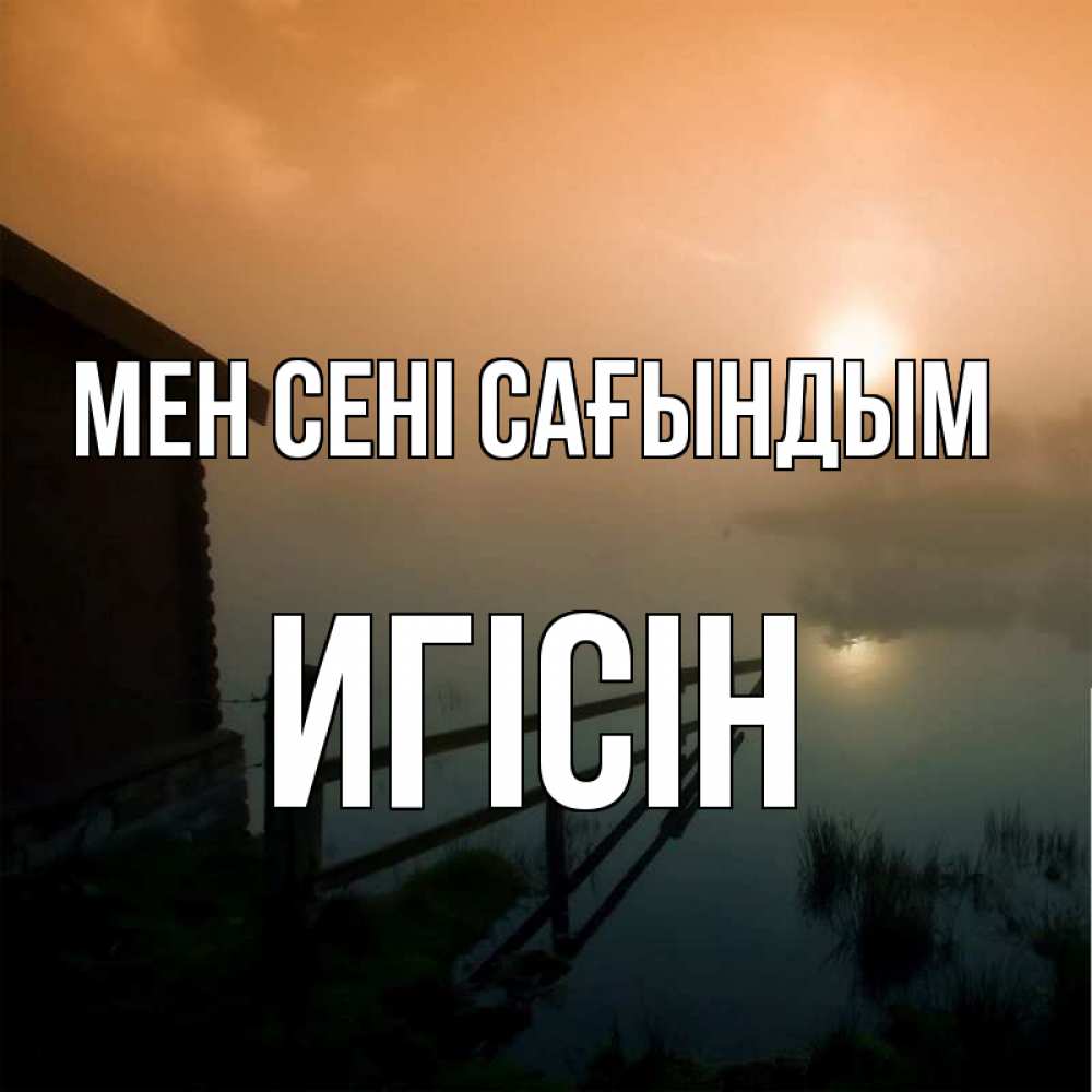 Күн сайын ашық хат с именем, Игісін Мен сені сағындым приходи ко мне на чай Онлайн тегін жүктеп алу тілектері бар керемет карта 