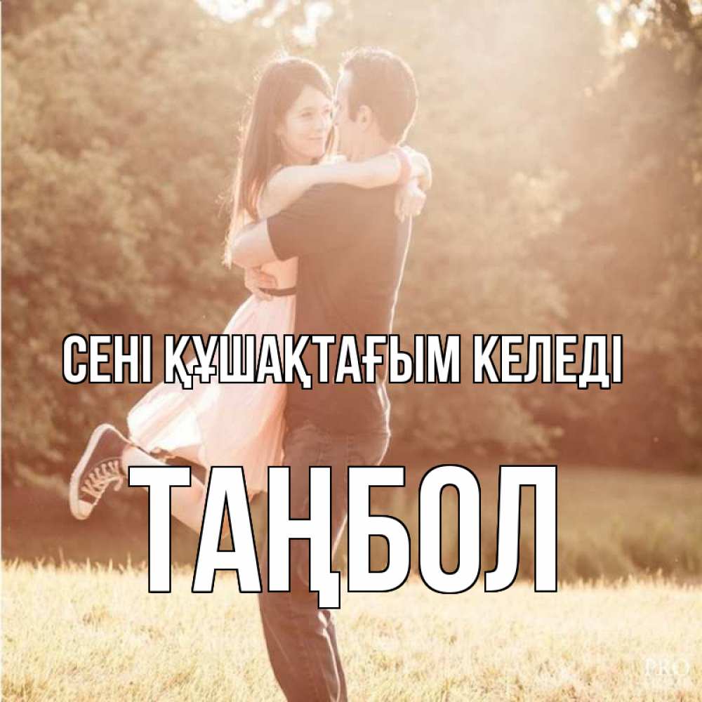 Күн сайын ашық хат с именем, ТАҢБОЛ сені құшақтағым келеді парень и девушка фото под фильтром Онлайн тегін жүктеп алу тілектері бар керемет карта 