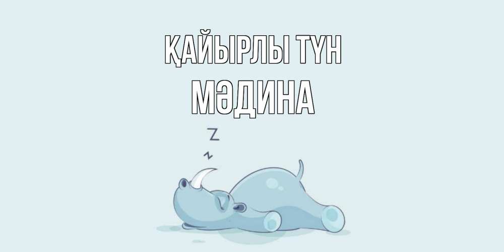 Күн сайын ашық хат с именем, МӘДИНА Қайырлы түн сладких снов с носорогом Онлайн тегін жүктеп алу тілектері бар керемет карта 