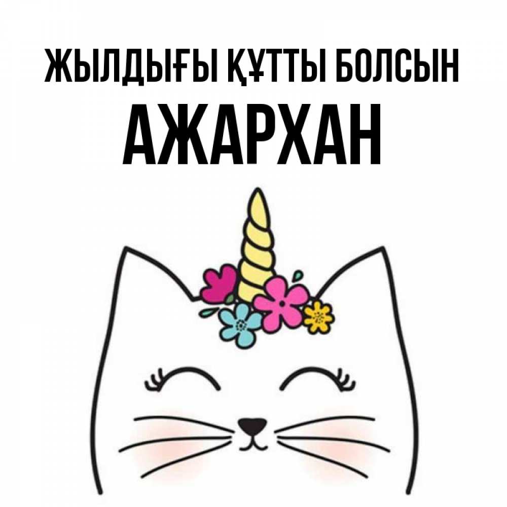 Күн сайын ашық хат с именем, АЖАРХАН Жылдығы құтты болсын милый кот с одним рожком Онлайн тегін жүктеп алу тілектері бар керемет карта 