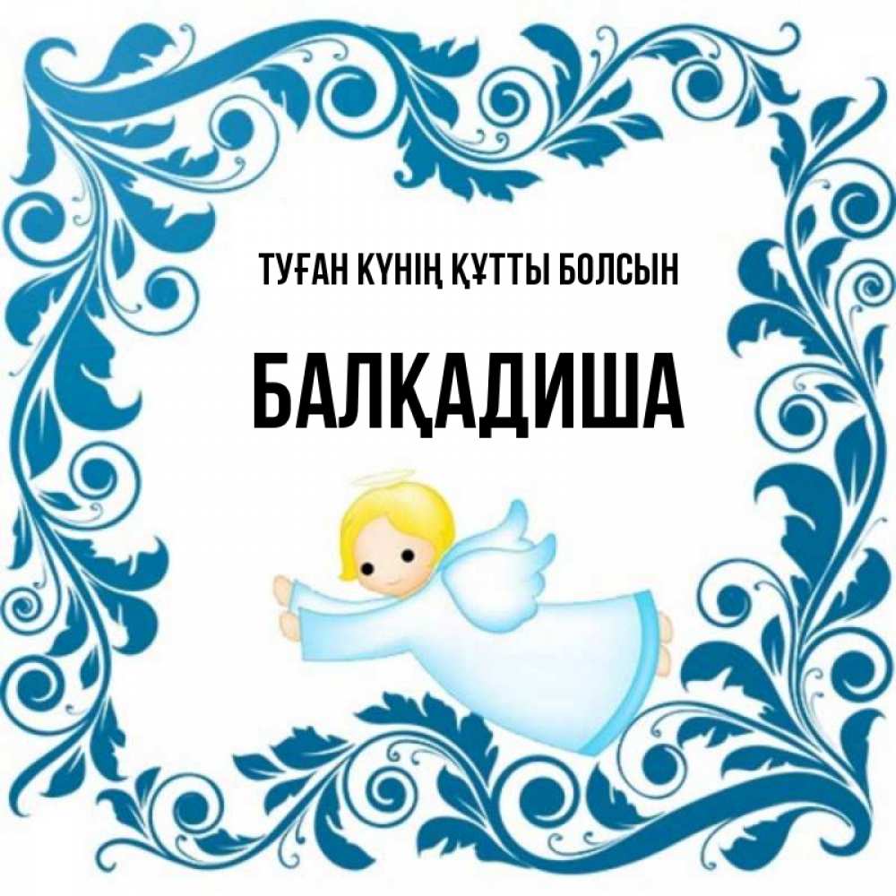 Күн сайын ашық хат с именем, БАЛҚАДИША Туған күнің құтты болсын девочка ангел и синяя рамка Онлайн тегін жүктеп алу тілектері бар керемет карта 
