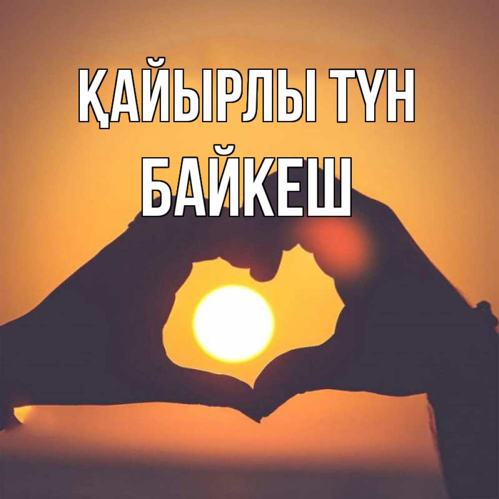 Күн сайын ашық хат с именем, Байкеш Қайырлы түн садится солнце Онлайн тегін жүктеп алу тілектері бар керемет карта 
