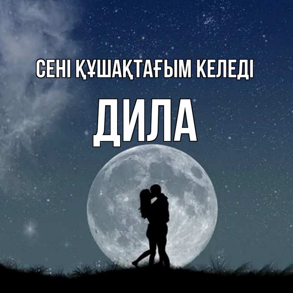Күн сайын ашық хат с именем, ДИЛА сені құшақтағым келеді сладкая парочка Онлайн тегін жүктеп алу тілектері бар керемет карта 