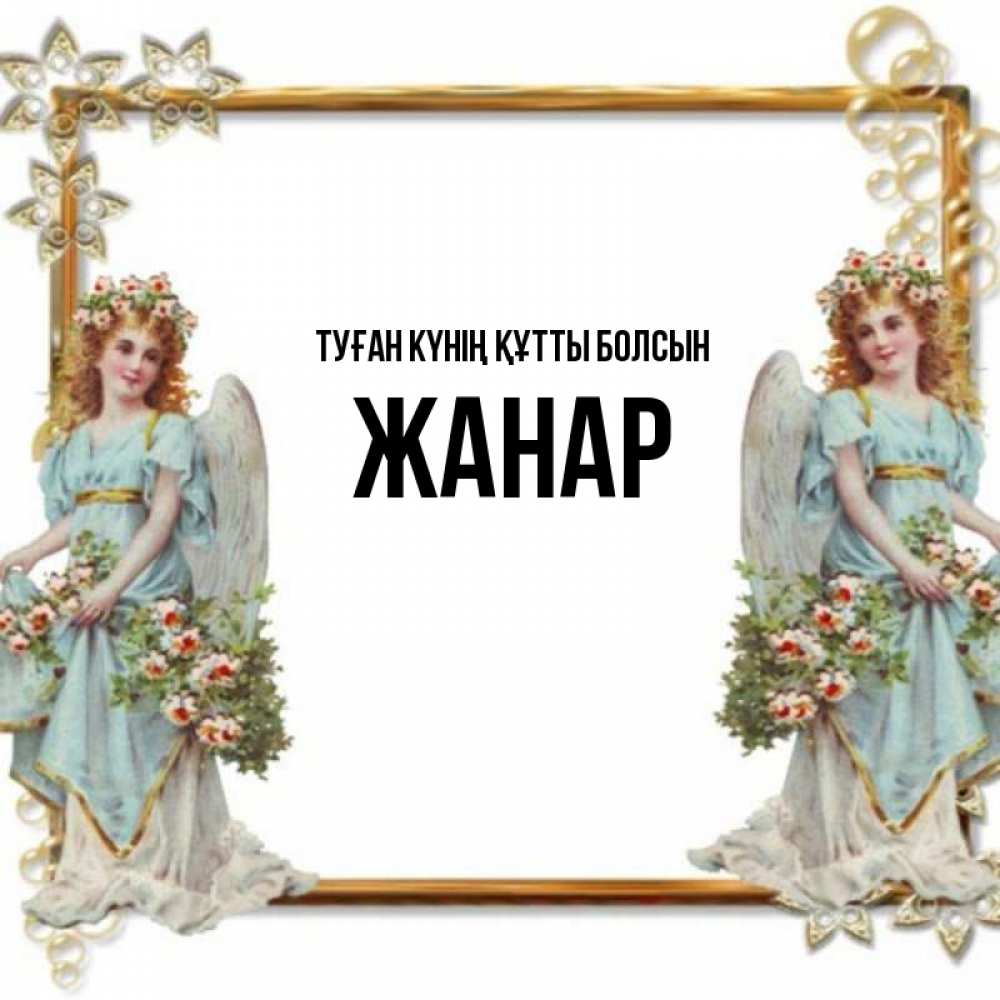 Күн сайын ашық хат с именем, ЖАНАР Туған күнің құтты болсын рамочка из золота и ангелы Онлайн тегін жүктеп алу тілектері бар керемет карта 