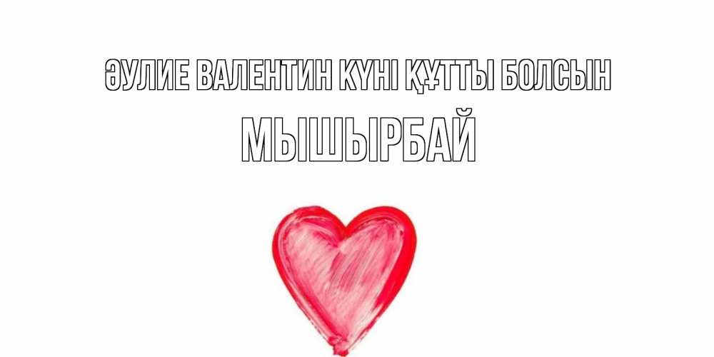 Күн сайын ашық хат с именем, МЫШЫРБАЙ Әулие Валентин күні құтты болсын сердце нарисованное Онлайн тегін жүктеп алу тілектері бар керемет карта 