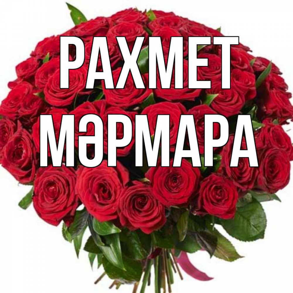 Күн сайын ашық хат с именем, МӘРМАРА рахмет букет красных роз Онлайн тегін жүктеп алу тілектері бар керемет карта 