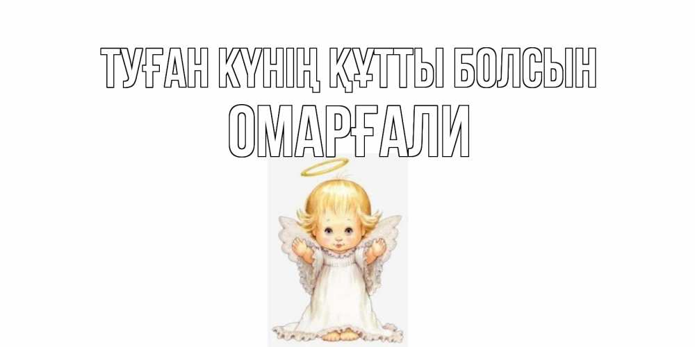 Күн сайын ашық хат с именем, ОМАРҒАЛИ Туған күнің құтты болсын ангелочек, нимб Онлайн тегін жүктеп алу тілектері бар керемет карта 