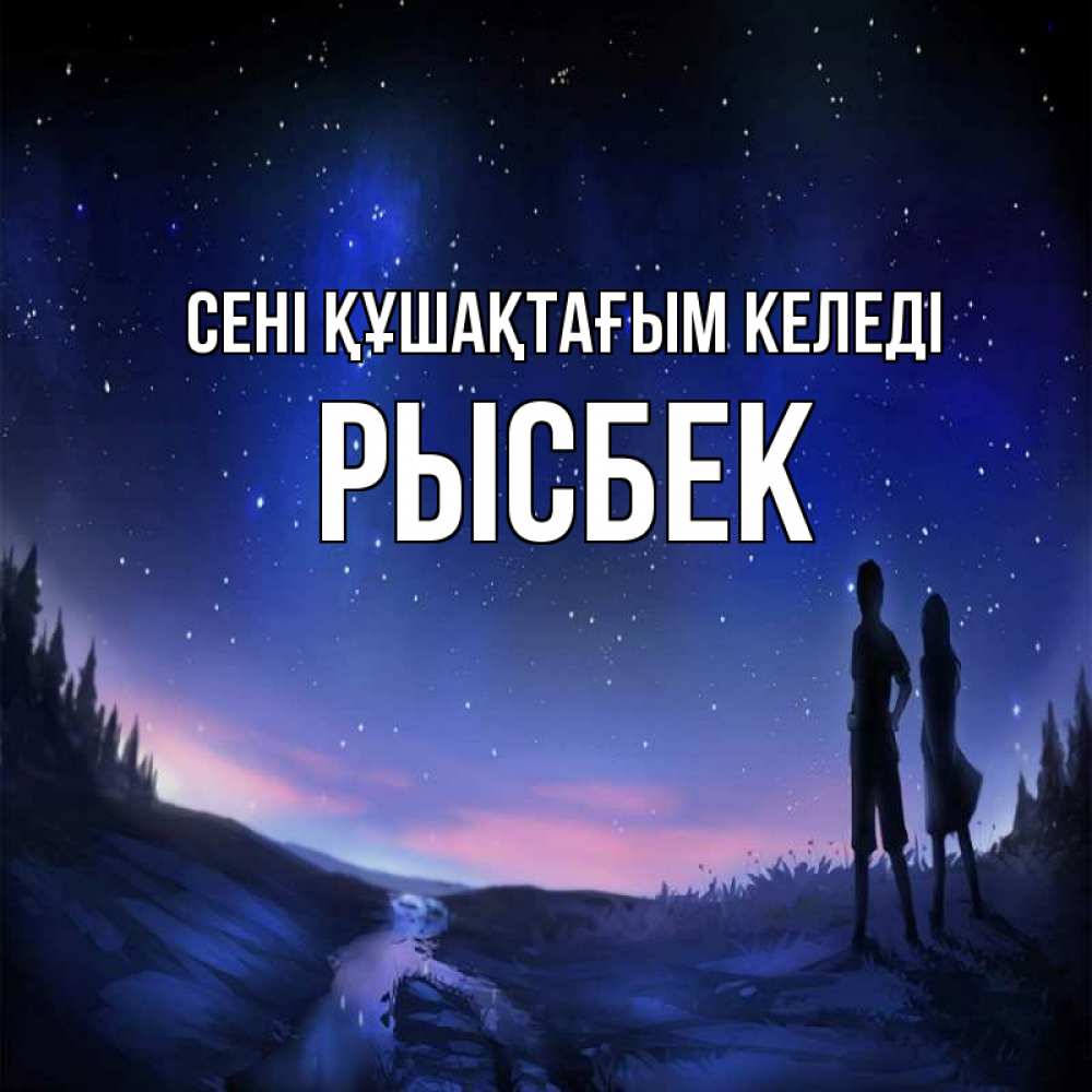 Күн сайын ашық хат с именем, РЫСБЕК сені құшақтағым келеді абстракция 1 Онлайн тегін жүктеп алу тілектері бар керемет карта 