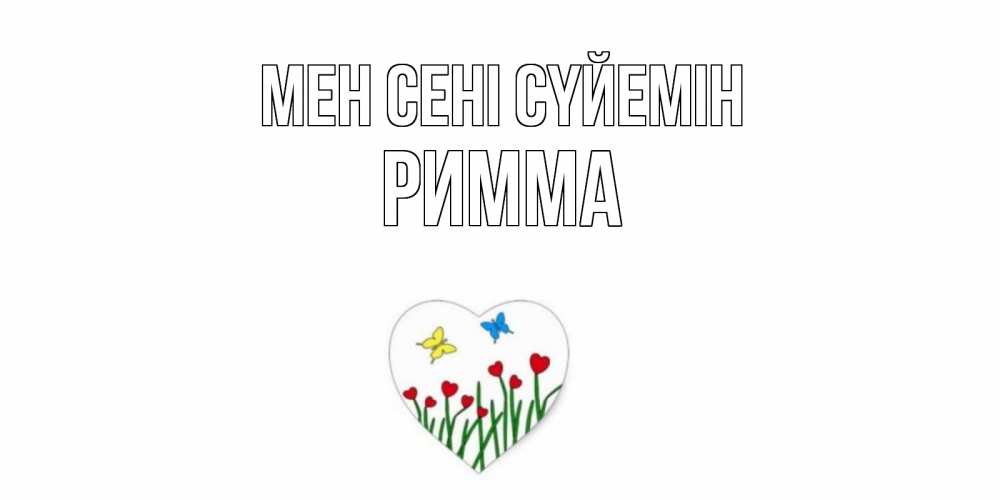 Күн сайын ашық хат с именем, Римма Мен сені сүйемін сердечки, бабочки Онлайн тегін жүктеп алу тілектері бар керемет карта 