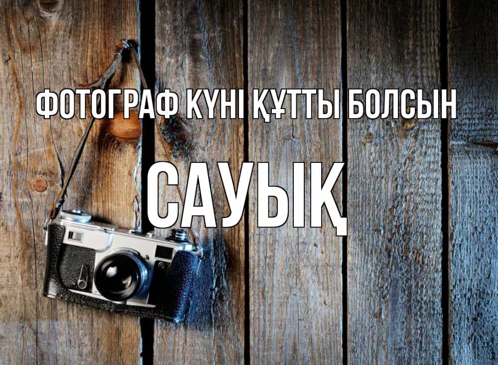 Күн сайын ашық хат с именем, САУЫҚ Фотограф күні құтты болсын с днем фотографа Онлайн тегін жүктеп алу тілектері бар керемет карта 